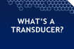 What's a Transducer?